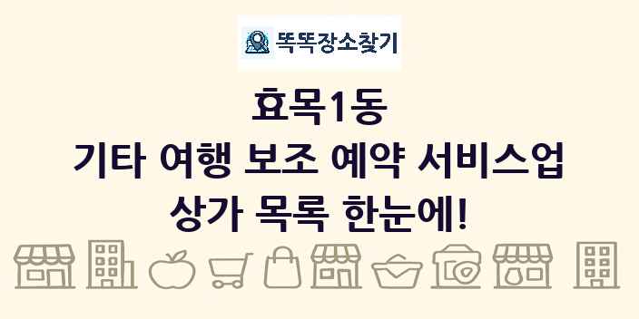 효목1동 기타 여행 보조 예약 서비스업 상가 목록 및 정보