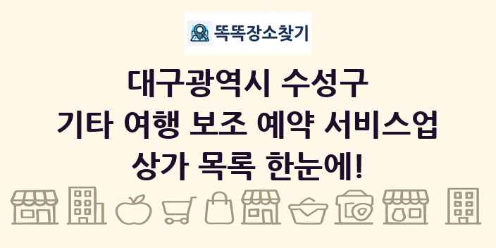 대구광역시 수성구 기타 여행 보조 예약 서비스업 상가 목록 및 정보