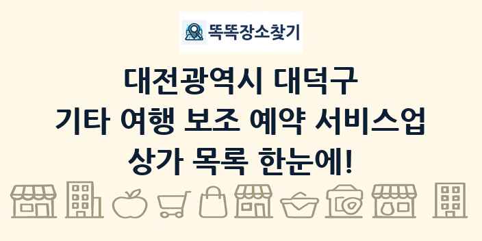 대전광역시 대덕구 기타 여행 보조 예약 서비스업 상가 목록 및 정보