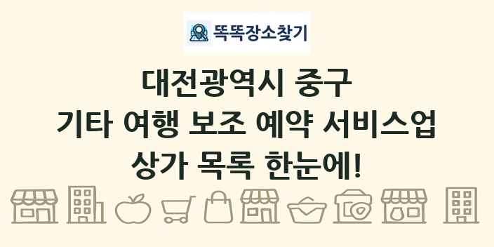 대전광역시 중구 기타 여행 보조 예약 서비스업 상가 목록 및 정보