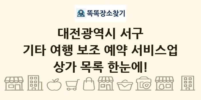 대전광역시 서구 기타 여행 보조 예약 서비스업 상가 목록 및 정보