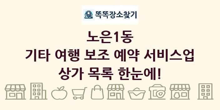 노은1동 기타 여행 보조 예약 서비스업 상가 목록 및 정보