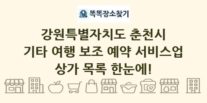 강원특별자치도 춘천시 기타 여행 보조 예약 서비스업 상가 목록 및 정보