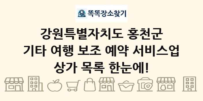강원특별자치도 홍천군 기타 여행 보조 예약 서비스업 상가 목록 및 정보