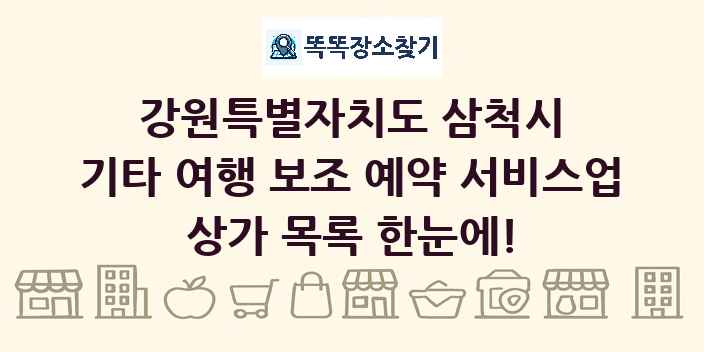 강원특별자치도 삼척시 기타 여행 보조 예약 서비스업 상가 목록 및 정보