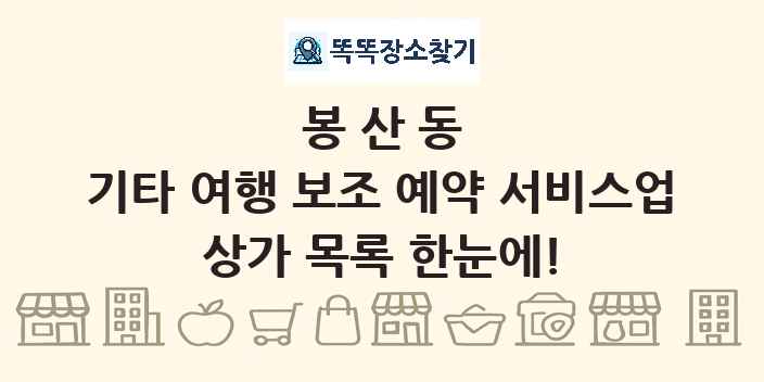 봉산동 기타 여행 보조 예약 서비스업 상가 목록 및 정보