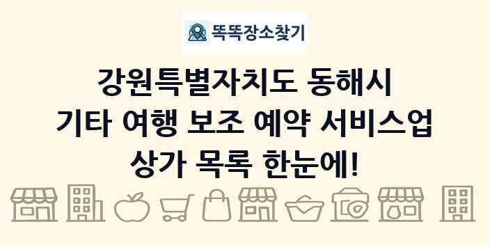 강원특별자치도 동해시 기타 여행 보조 예약 서비스업 상가 목록 및 정보