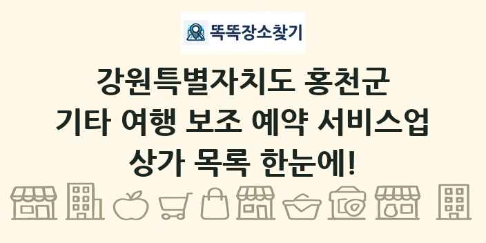 강원특별자치도 홍천군 기타 여행 보조 예약 서비스업 상가 목록 및 정보
