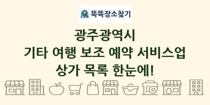 광주광역시 기타 여행 보조 예약 서비스업 상가 목록 및 정보