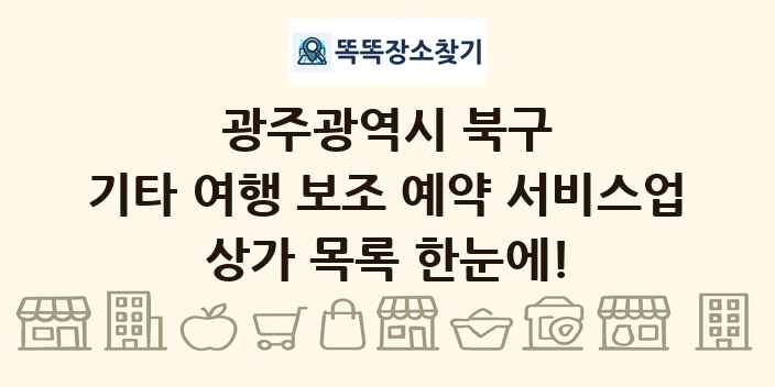 광주광역시 북구 기타 여행 보조 예약 서비스업 상가 목록 및 정보