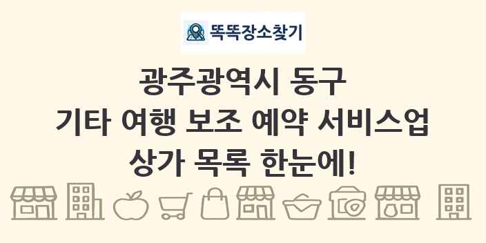 광주광역시 동구 기타 여행 보조 예약 서비스업 상가 목록 및 정보
