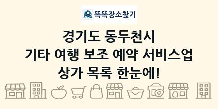 경기도 동두천시 기타 여행 보조 예약 서비스업 상가 목록 및 정보