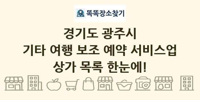 경기도 광주시 기타 여행 보조 예약 서비스업 상가 목록 및 정보