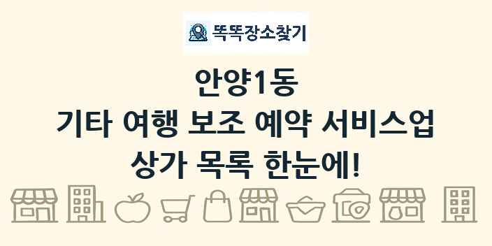 안양1동 기타 여행 보조 예약 서비스업 상가 목록 및 정보