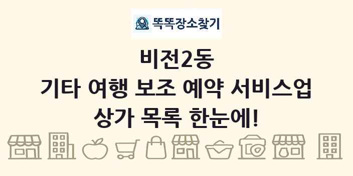 비전2동 기타 여행 보조 예약 서비스업 상가 목록 및 정보