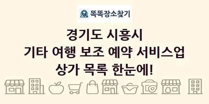 경기도 시흥시 기타 여행 보조 예약 서비스업 상가 목록 및 정보