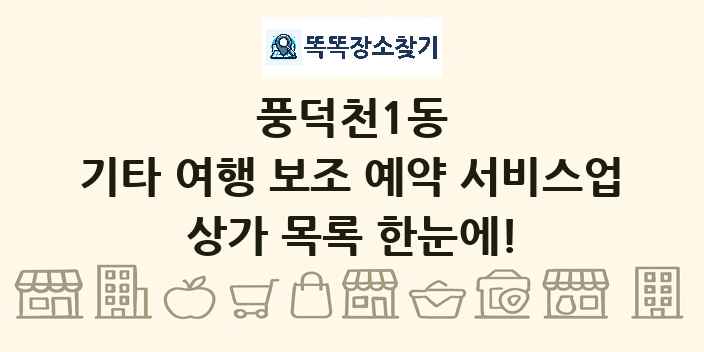 풍덕천1동 기타 여행 보조 예약 서비스업 상가 목록 및 정보
