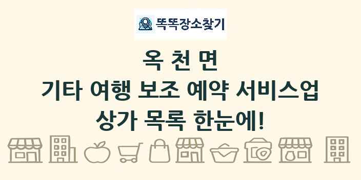 옥천면 기타 여행 보조 예약 서비스업 상가 목록 및 정보