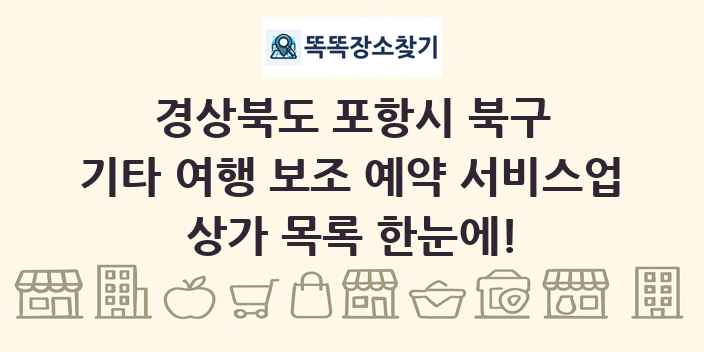 경상북도 포항시 북구 기타 여행 보조 예약 서비스업 상가 목록 및 정보
