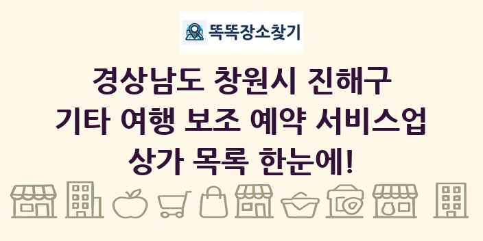 경상남도 창원시 진해구 기타 여행 보조 예약 서비스업 상가 목록 및 정보
