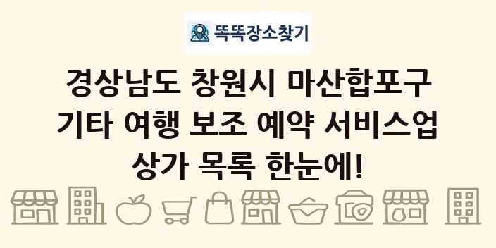 경상남도 창원시 마산합포구 기타 여행 보조 예약 서비스업 상가 목록 및 정보