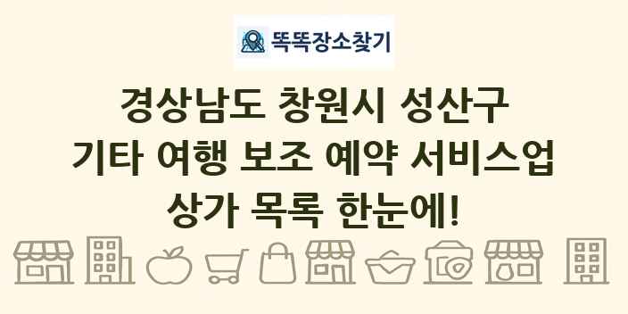 경상남도 창원시 성산구 기타 여행 보조 예약 서비스업 상가 목록 및 정보