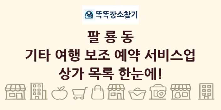 팔룡동 기타 여행 보조 예약 서비스업 상가 목록 및 정보