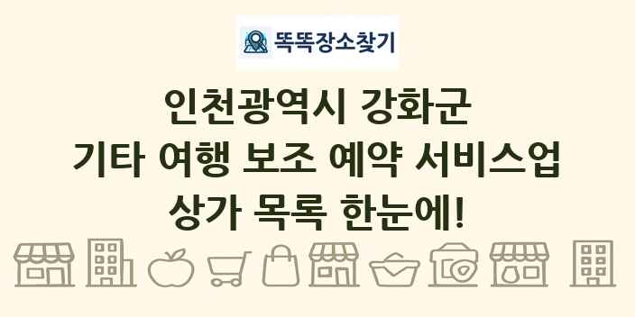 인천광역시 강화군 기타 여행 보조 예약 서비스업 상가 목록 및 정보