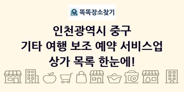 인천광역시 중구 기타 여행 보조 예약 서비스업 상가 목록 및 정보