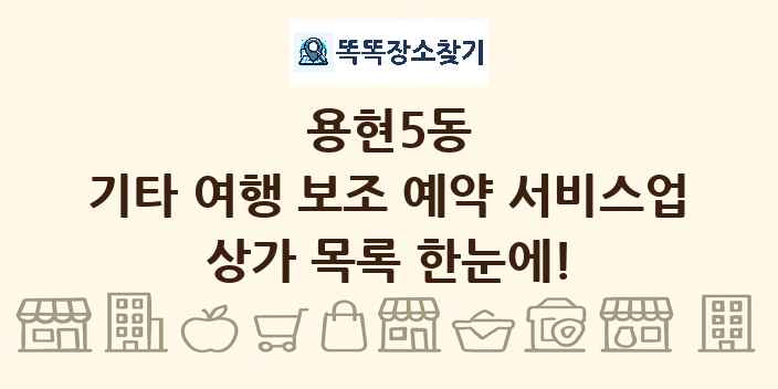 용현5동 기타 여행 보조 예약 서비스업 상가 목록 및 정보