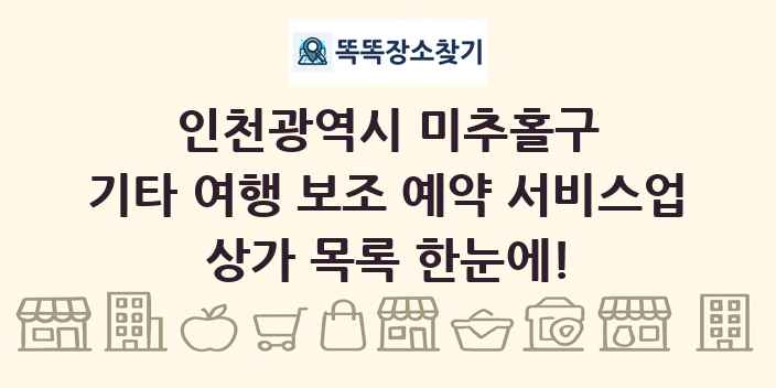 인천광역시 미추홀구 기타 여행 보조 예약 서비스업 상가 목록 및 정보