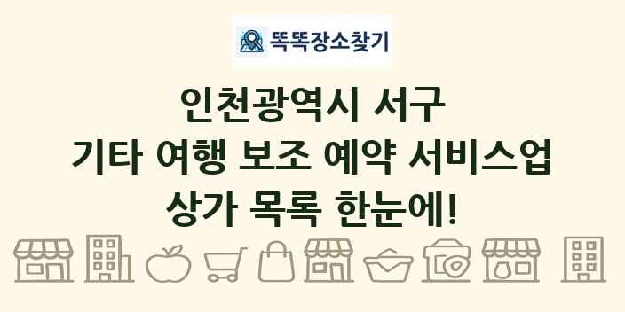 인천광역시 서구 기타 여행 보조 예약 서비스업 상가 목록 및 정보