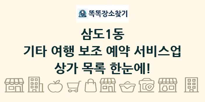 삼도1동 기타 여행 보조 예약 서비스업 상가 목록 및 정보