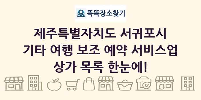 제주특별자치도 서귀포시 기타 여행 보조 예약 서비스업 상가 목록 및 정보