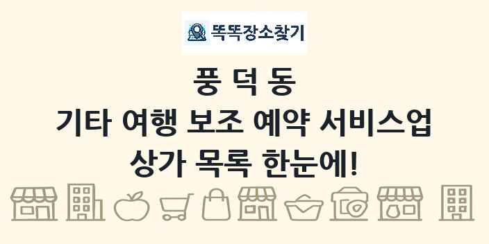 풍덕동 기타 여행 보조 예약 서비스업 상가 목록 및 정보