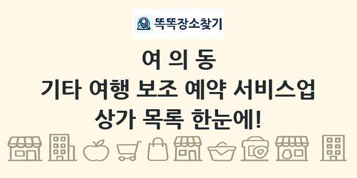 여의동 기타 여행 보조 예약 서비스업 상가 목록 및 정보