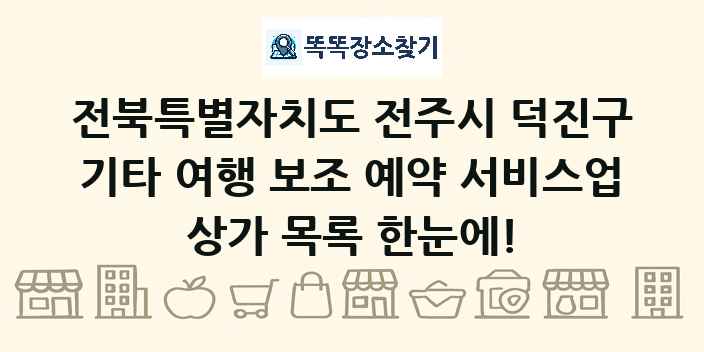 전북특별자치도 전주시 덕진구 기타 여행 보조 예약 서비스업 상가 목록 및 정보