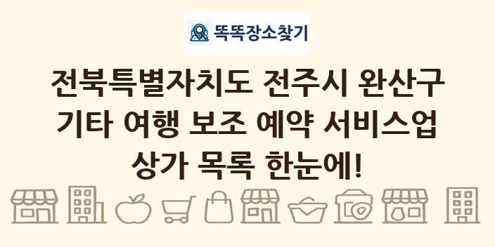 전북특별자치도 전주시 완산구 기타 여행 보조 예약 서비스업 상가 목록 및 정보