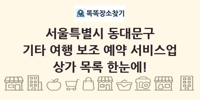 서울특별시 동대문구 기타 여행 보조 예약 서비스업 상가 목록 및 정보
