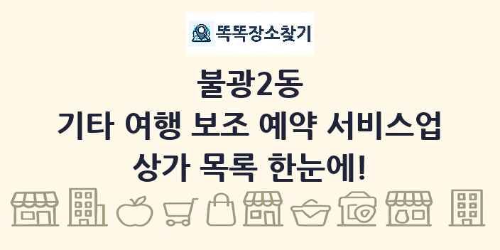 불광2동 기타 여행 보조 예약 서비스업 상가 목록 및 정보