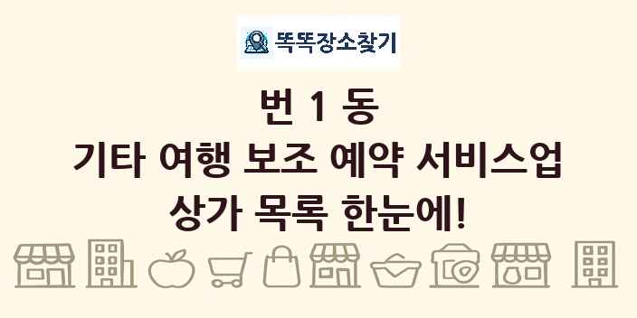 번1동 기타 여행 보조 예약 서비스업 상가 목록 및 정보