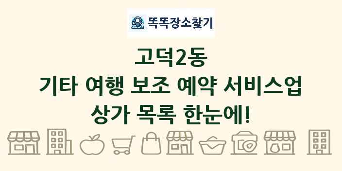 고덕2동 기타 여행 보조 예약 서비스업 상가 목록 및 정보