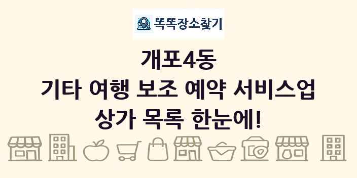 개포4동 기타 여행 보조 예약 서비스업 상가 목록 및 정보