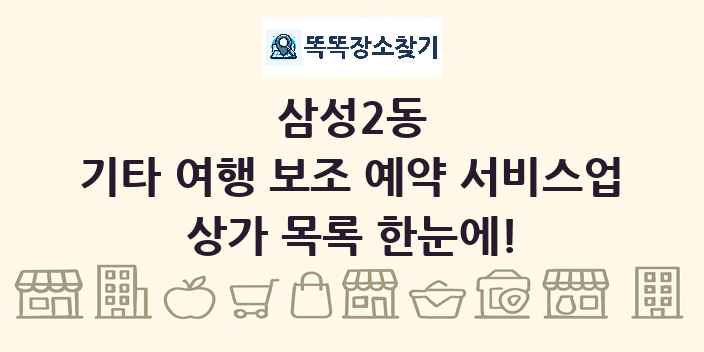 삼성2동 기타 여행 보조 예약 서비스업 상가 목록 및 정보