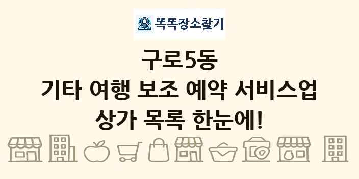 구로5동 기타 여행 보조 예약 서비스업 상가 목록 및 정보