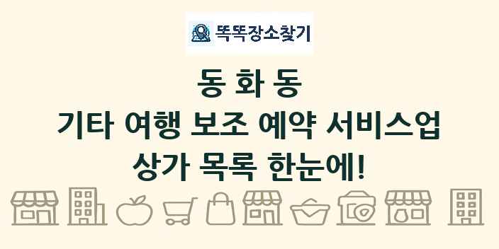 동화동 기타 여행 보조 예약 서비스업 상가 목록 및 정보