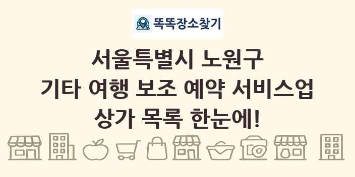 서울특별시 노원구 기타 여행 보조 예약 서비스업 상가 목록 및 정보