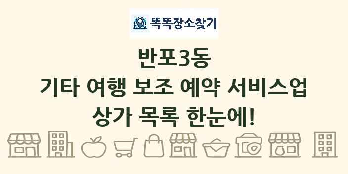 반포3동 기타 여행 보조 예약 서비스업 상가 목록 및 정보