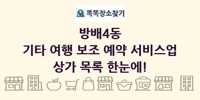 방배4동 기타 여행 보조 예약 서비스업 상가 목록 및 정보