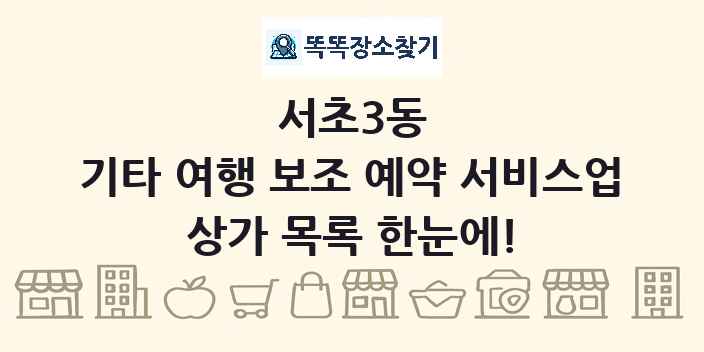 서초3동 기타 여행 보조 예약 서비스업 상가 목록 및 정보